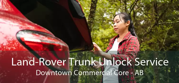 Land-Rover Trunk Unlock Service Downtown Commercial Core - AB