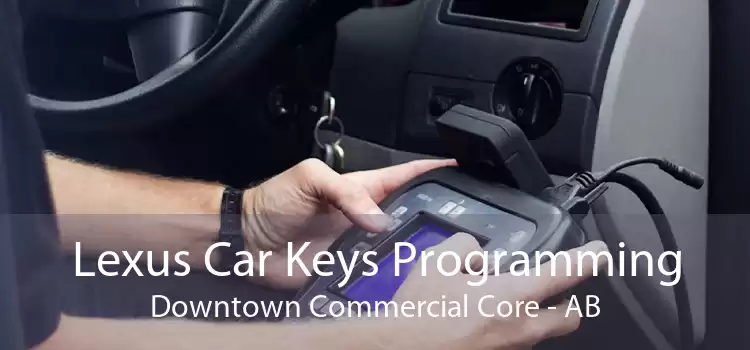 Lexus Car Keys Programming Downtown Commercial Core - AB