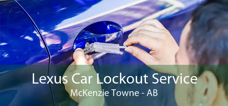 Lexus Car Lockout Service McKenzie Towne - AB