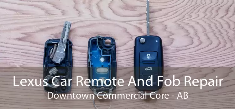 Lexus Car Remote And Fob Repair Downtown Commercial Core - AB
