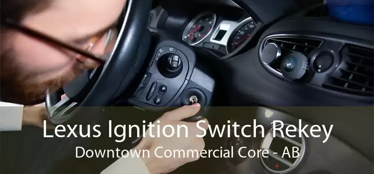 Lexus Ignition Switch Rekey Downtown Commercial Core - AB