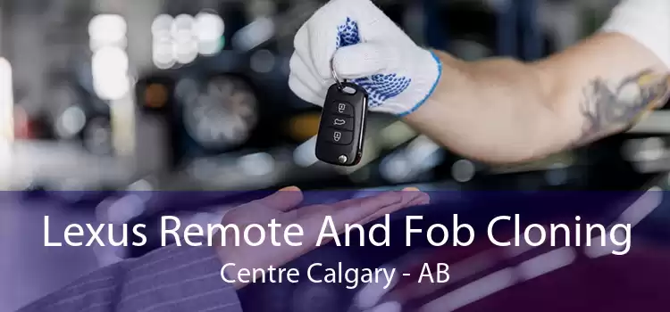 Lexus Remote And Fob Cloning Centre Calgary - AB