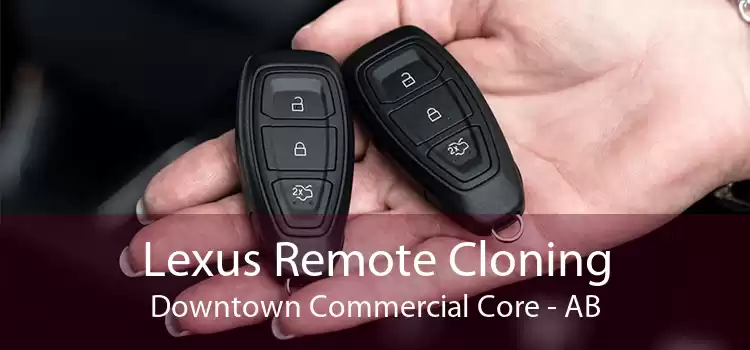 Lexus Remote Cloning Downtown Commercial Core - AB