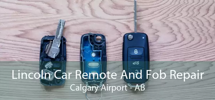 Lincoln Car Remote And Fob Repair Calgary Airport - AB