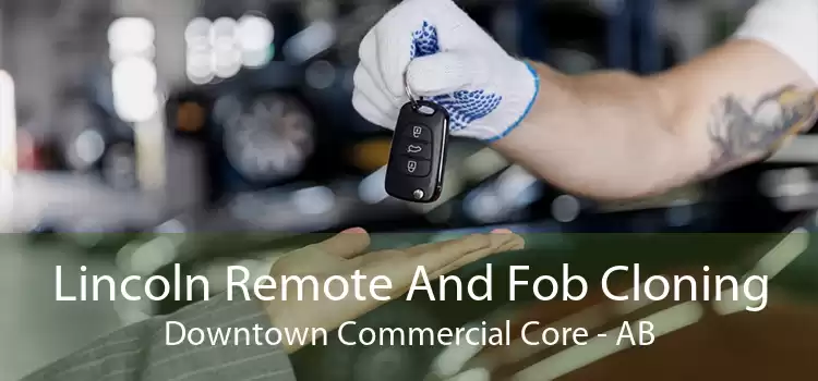 Lincoln Remote And Fob Cloning Downtown Commercial Core - AB