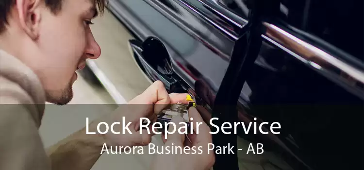Lock Repair Service Aurora Business Park - AB