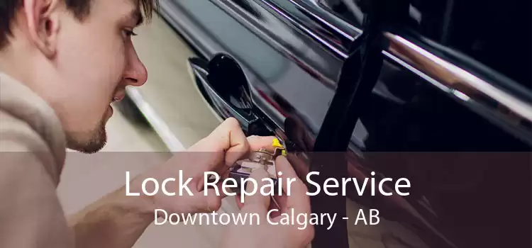 Lock Repair Service Downtown Calgary - AB