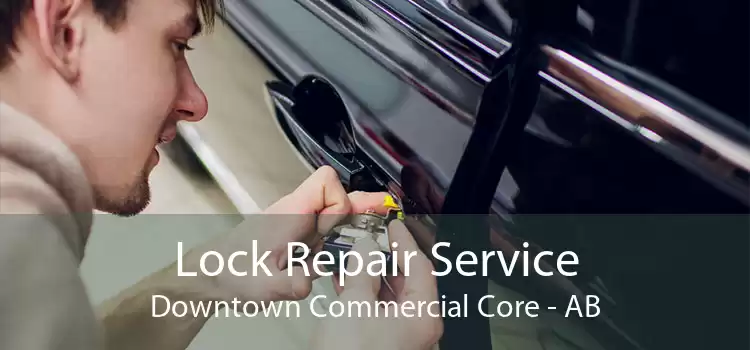 Lock Repair Service Downtown Commercial Core - AB