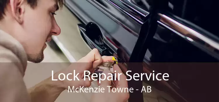 Lock Repair Service McKenzie Towne - AB