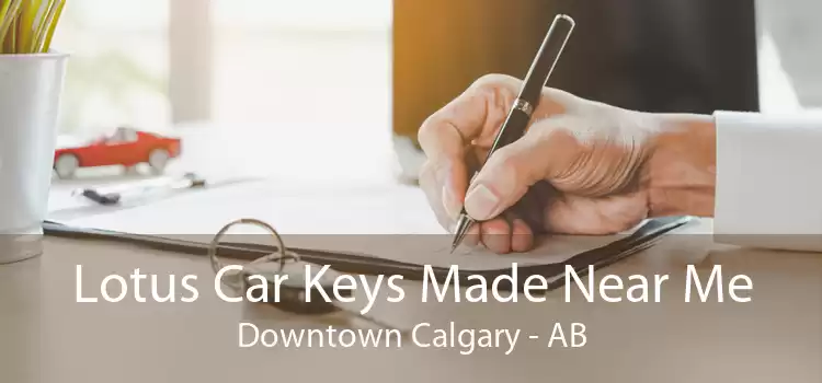Lotus Car Keys Made Near Me Downtown Calgary - AB
