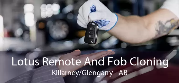 Lotus Remote And Fob Cloning Killarney/Glengarry - AB