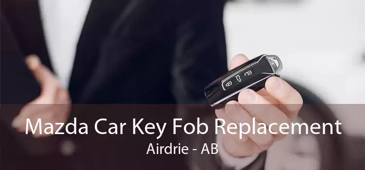 Mazda Car Key Fob Replacement Airdrie - AB