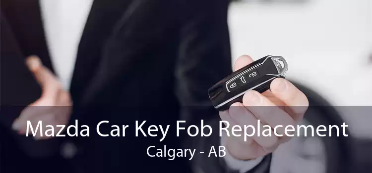 Mazda Car Key Fob Replacement Calgary - AB