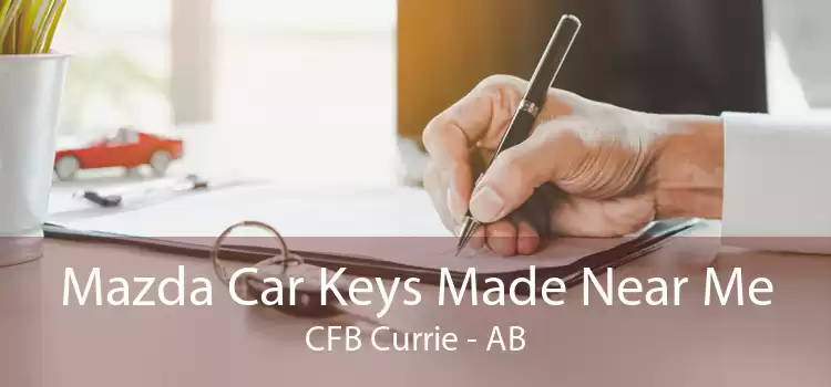 Mazda Car Keys Made Near Me CFB Currie - AB