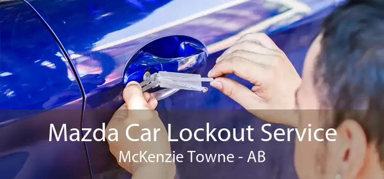 Mazda Car Lockout Service McKenzie Towne - AB
