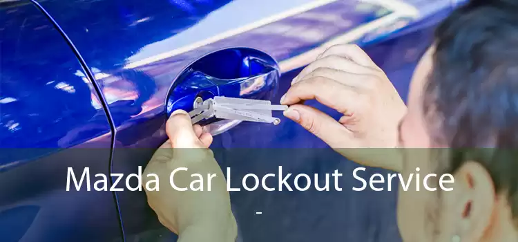 Mazda Car Lockout Service  - 