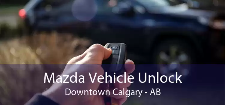 Mazda Vehicle Unlock Downtown Calgary - AB