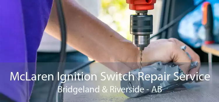 McLaren Ignition Switch Repair Service Bridgeland & Riverside - AB