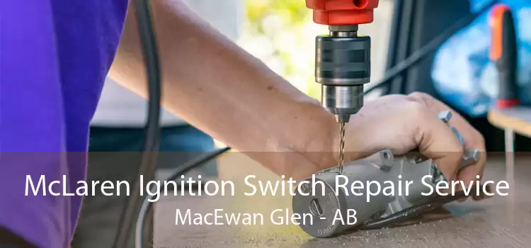 McLaren Ignition Switch Repair Service MacEwan Glen - AB