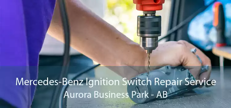 Mercedes-Benz Ignition Switch Repair Service Aurora Business Park - AB