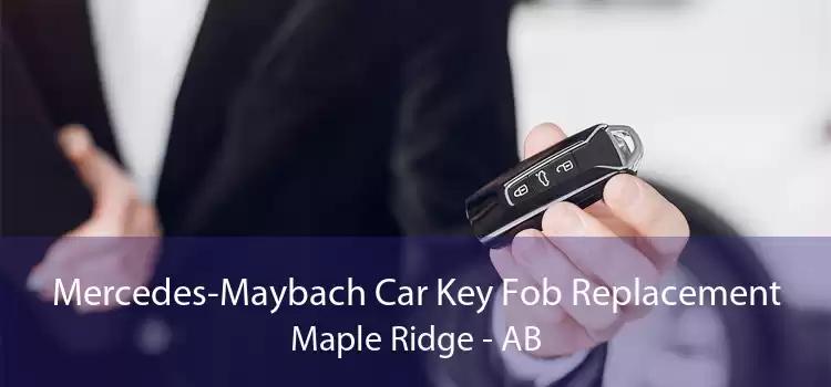 Mercedes-Maybach Car Key Fob Replacement Maple Ridge - AB