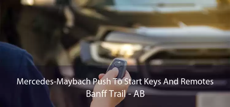 Mercedes-Maybach Push To Start Keys And Remotes Banff Trail - AB