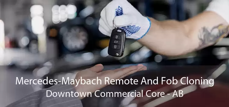 Mercedes-Maybach Remote And Fob Cloning Downtown Commercial Core - AB