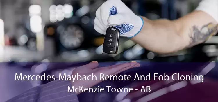 Mercedes-Maybach Remote And Fob Cloning McKenzie Towne - AB