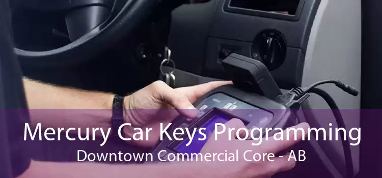 Mercury Car Keys Programming Downtown Commercial Core - AB