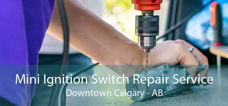 Mini Ignition Switch Repair Service Downtown Calgary - AB