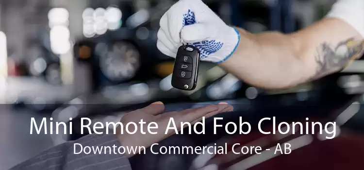 Mini Remote And Fob Cloning Downtown Commercial Core - AB