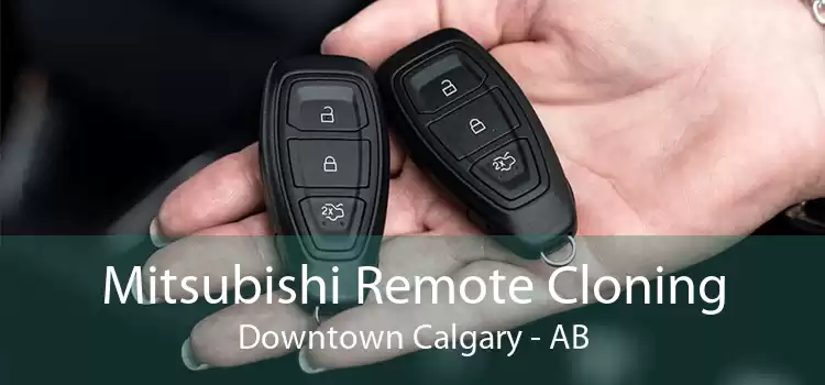 Mitsubishi Remote Cloning Downtown Calgary - AB