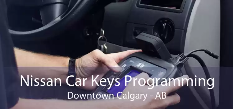 Nissan Car Keys Programming Downtown Calgary - AB
