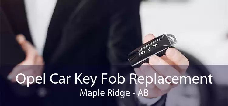 Opel Car Key Fob Replacement Maple Ridge - AB