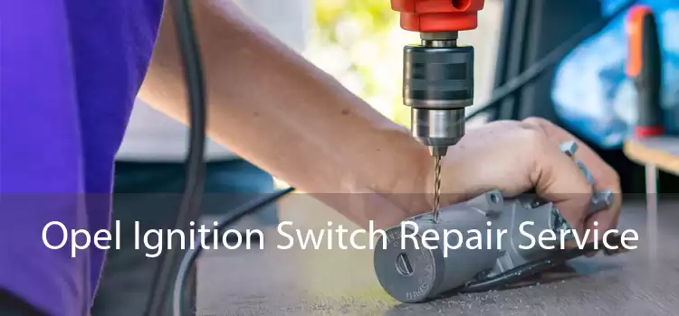 Opel Ignition Switch Repair Service 