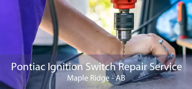 Pontiac Ignition Switch Repair Service Maple Ridge - AB