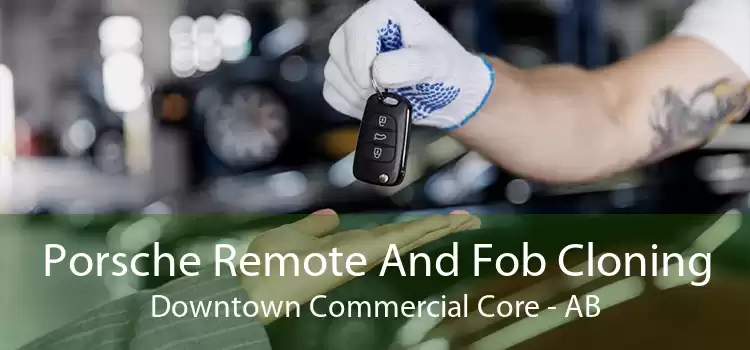 Porsche Remote And Fob Cloning Downtown Commercial Core - AB