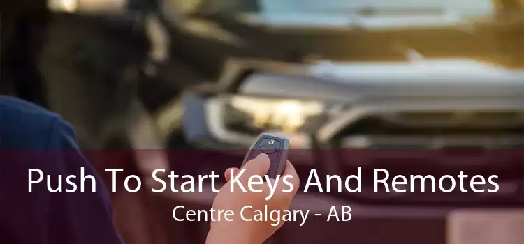 Push To Start Keys And Remotes Centre Calgary - AB