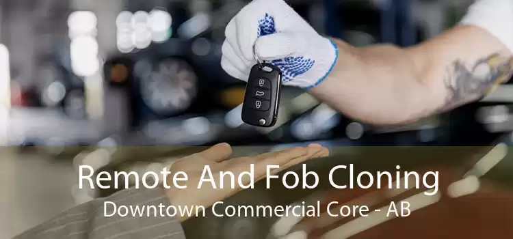 Remote And Fob Cloning Downtown Commercial Core - AB