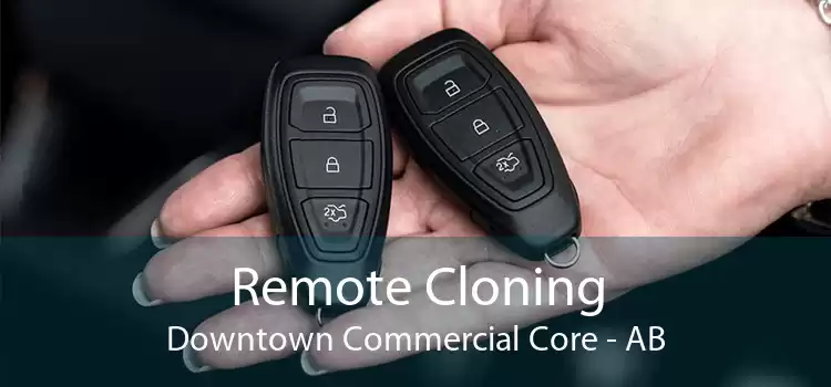Remote Cloning Downtown Commercial Core - AB