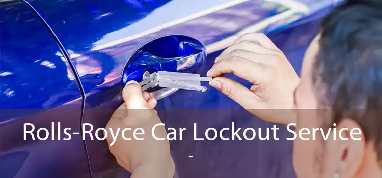 Rolls-Royce Car Lockout Service  - 