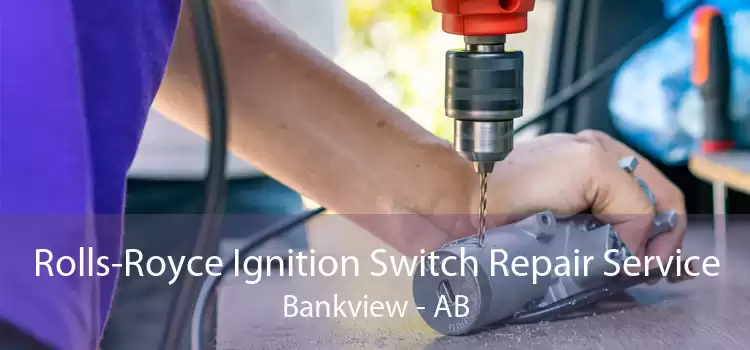 Rolls-Royce Ignition Switch Repair Service Bankview - AB