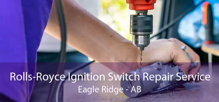 Rolls-Royce Ignition Switch Repair Service Eagle Ridge - AB