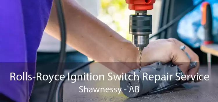 Rolls-Royce Ignition Switch Repair Service Shawnessy - AB