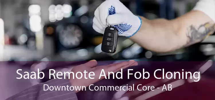 Saab Remote And Fob Cloning Downtown Commercial Core - AB