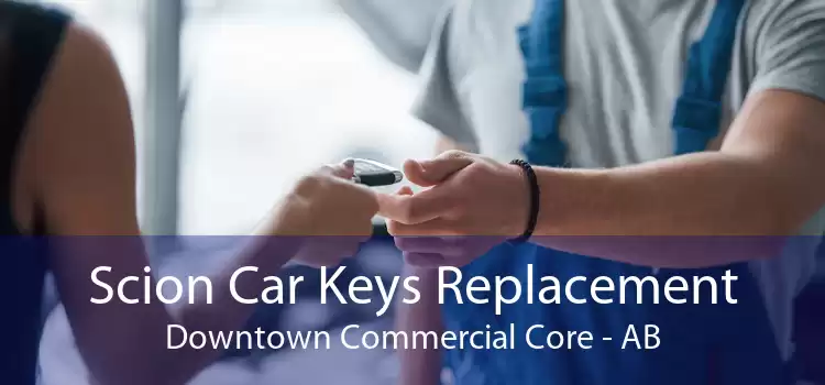 Scion Car Keys Replacement Downtown Commercial Core - AB