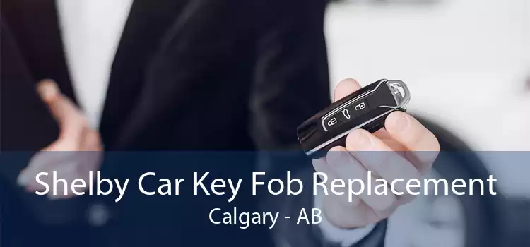 Shelby Car Key Fob Replacement Calgary - AB