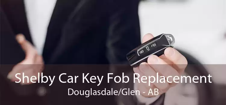 Shelby Car Key Fob Replacement Douglasdale/Glen - AB