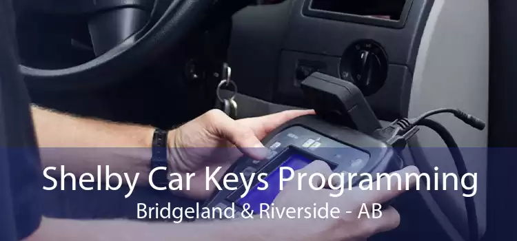Shelby Car Keys Programming Bridgeland & Riverside - AB