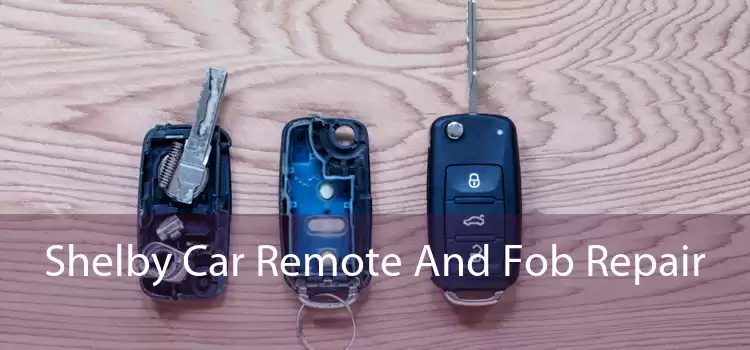 Shelby Car Remote And Fob Repair 